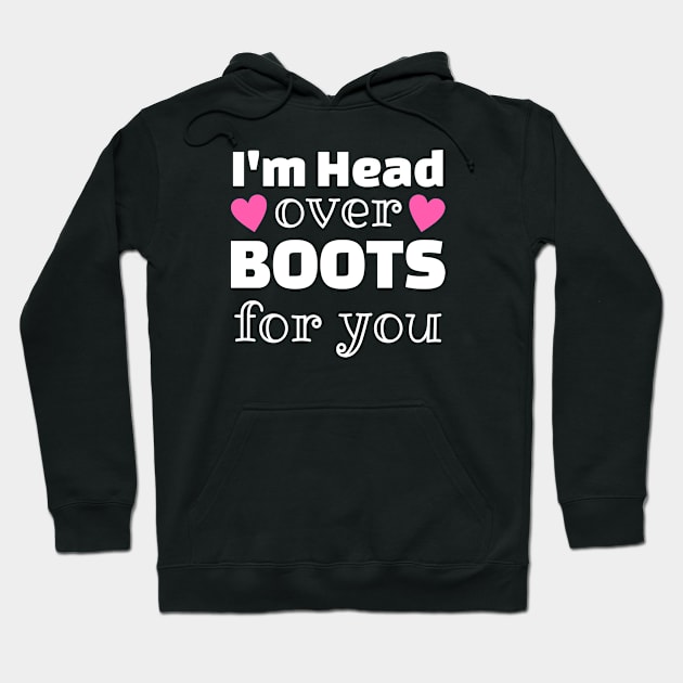 I'm Head Over Boots For You Hoodie by cecatto1994